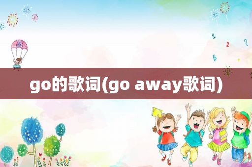 go的歌词(go away歌词)