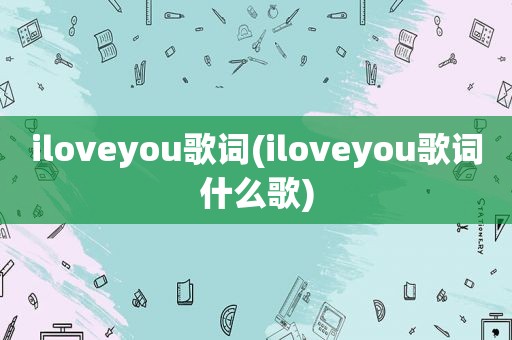 iloveyou歌词(iloveyou歌词什么歌)