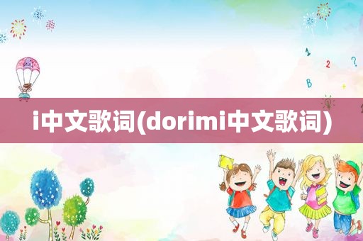 i中文歌词(dorimi中文歌词)