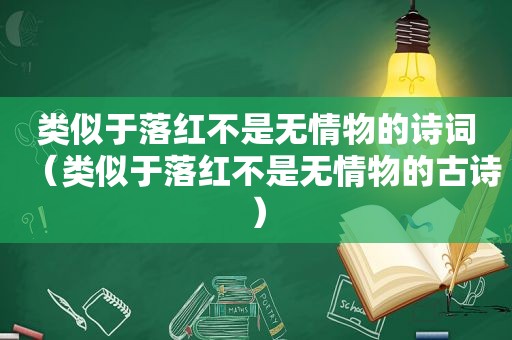 类似于落红不是无情物的诗词（类似于落红不是无情物的古诗）