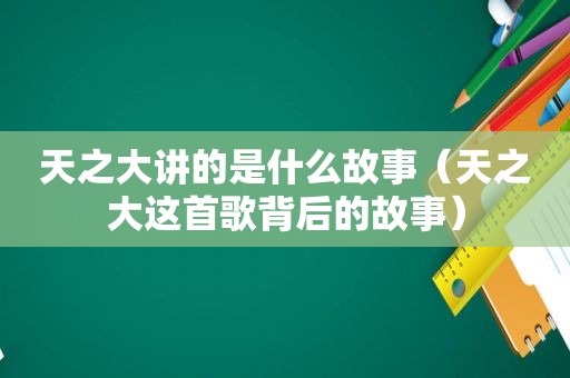 天之大讲的是什么故事（天之大这首歌背后的故事）