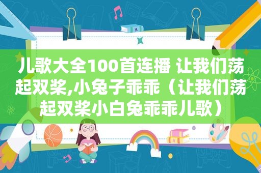 儿歌大全100首连播 让我们荡起双桨,小兔子乖乖（让我们荡起双桨小白兔乖乖儿歌）