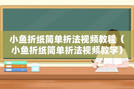 小鱼折纸简单折法视频教程（小鱼折纸简单折法视频教学）