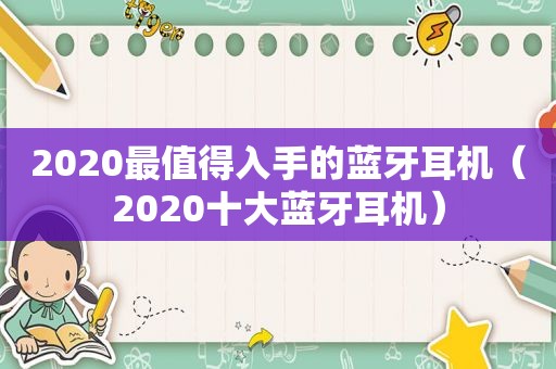 2020最值得入手的蓝牙耳机（2020十大蓝牙耳机）