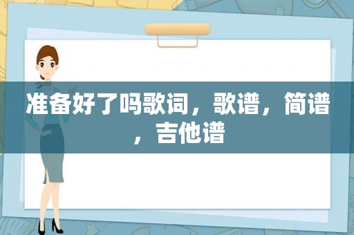 准备好了吗歌词，歌谱，简谱，吉他谱