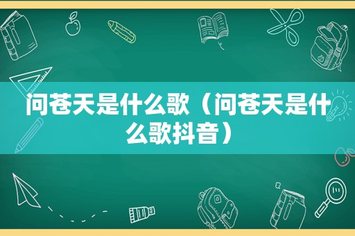 问苍天是什么歌（问苍天是什么歌抖音）