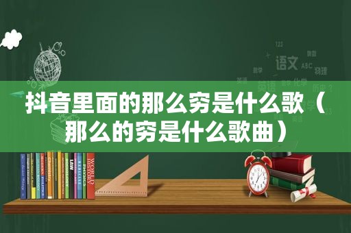 抖音里面的那么穷是什么歌（那么的穷是什么歌曲）