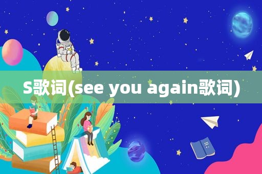 S歌词(see you again歌词)