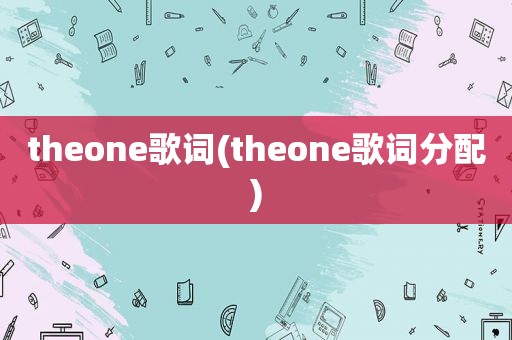 theone歌词(theone歌词分配)