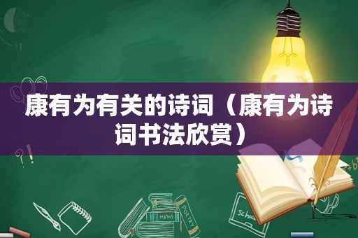 康有为有关的诗词（康有为诗词书法欣赏）