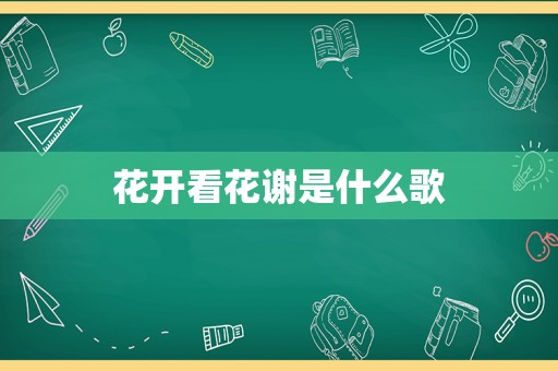 花开看花谢是什么歌