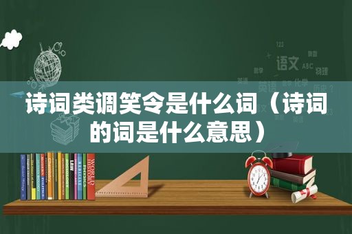 诗词类调笑令是什么词（诗词的词是什么意思）