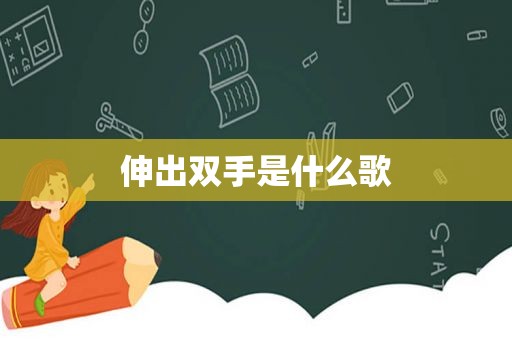 伸出双手是什么歌