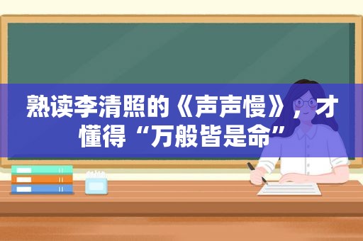 熟读李清照的《声声慢》，才懂得“万般皆是命”