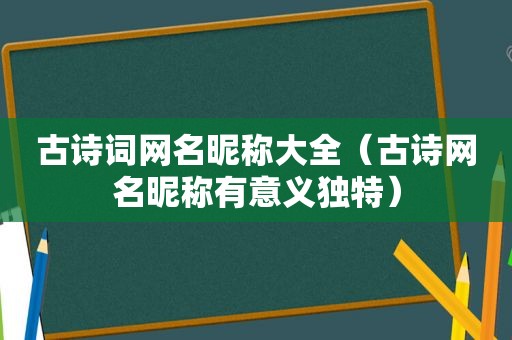 古诗词网名昵称大全（古诗网名昵称有意义独特）