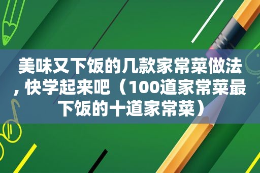 美味又下饭的几款家常菜做法, 快学起来吧（100道家常菜最下饭的十道家常菜）