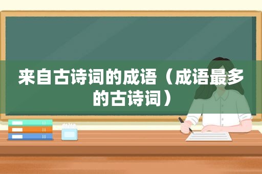 来自古诗词的成语（成语最多的古诗词）