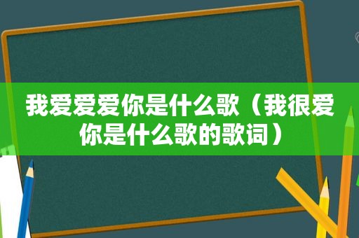 我爱爱爱你是什么歌（我很爱你是什么歌的歌词）