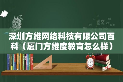 深圳方维网络科技有限公司百科（厦门方维度教育怎么样）