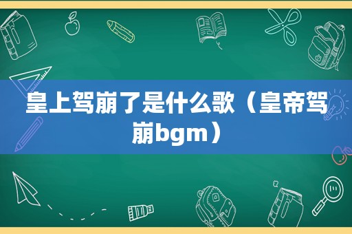 皇上驾崩了是什么歌（皇帝驾崩bgm）