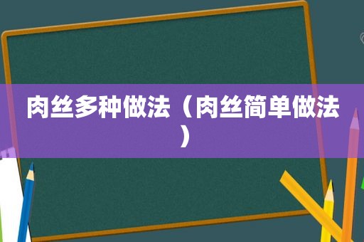 肉丝多种做法（肉丝简单做法）