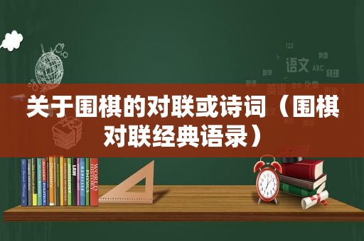 关于围棋的对联或诗词（围棋对联经典语录）