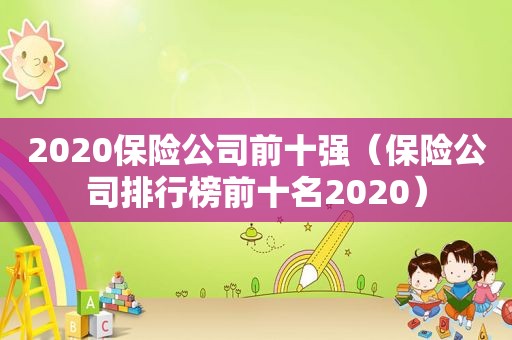 2020保险公司前十强（保险公司排行榜前十名2020）