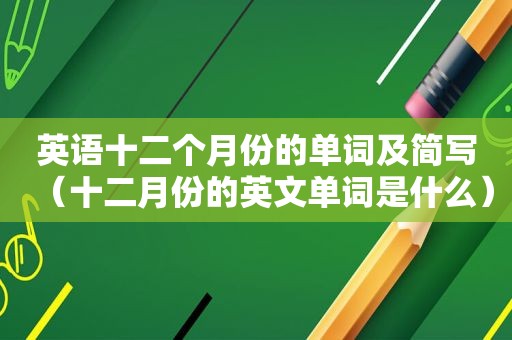 英语十二个月份的单词及简写（十二月份的英文单词是什么）