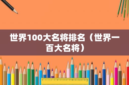 世界100大名将排名（世界一百大名将）