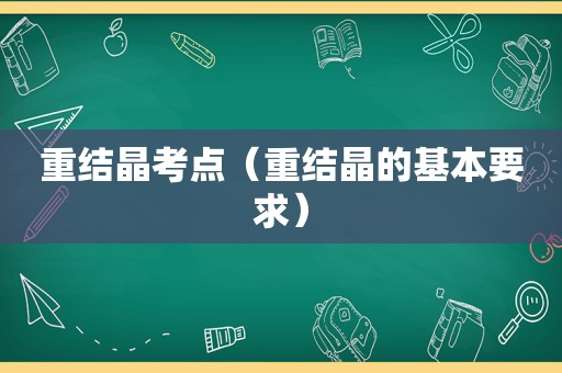 重结晶考点（重结晶的基本要求）