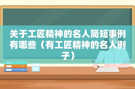 关于工匠精神的名人简短事例有哪些（有工匠精神的名人例子）