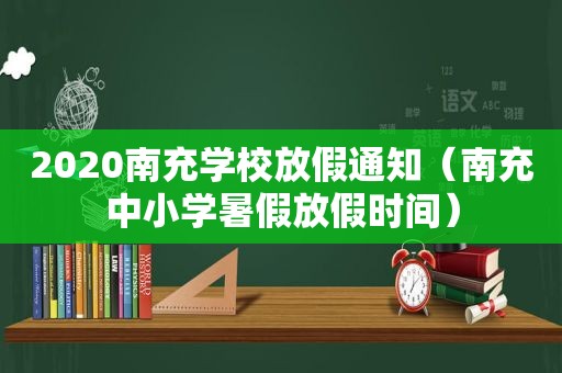 2020南充学校放假通知（南充中小学暑假放假时间）