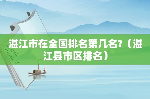 湛江市在全国排名第几名?（湛江县市区排名）