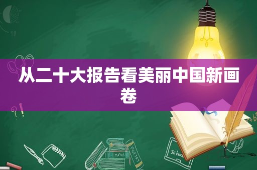 从二十大报告看美丽中国新画卷