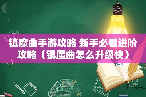 镇魔曲手游攻略 新手必看进阶攻略（镇魔曲怎么升级快）