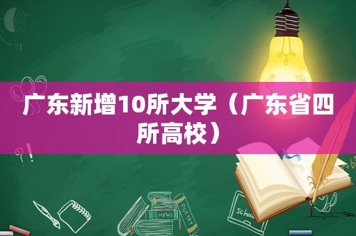 广东新增10所大学（广东省四所高校）