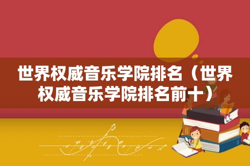 世界权威音乐学院排名（世界权威音乐学院排名前十）