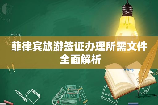 菲律宾旅游签证办理所需文件 全面解析