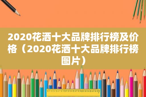 2020花洒十大品牌排行榜及价格（2020花洒十大品牌排行榜图片）