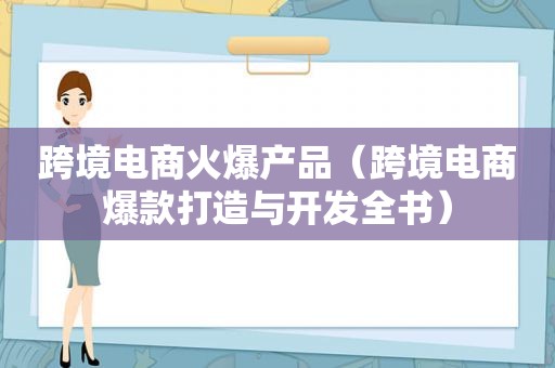 跨境电商火爆产品（跨境电商爆款打造与开发全书）