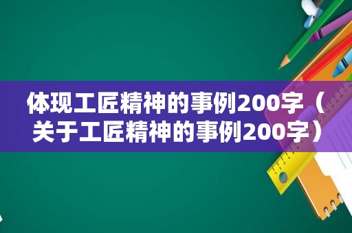 体现工匠精神的事例200字（关于工匠精神的事例200字）