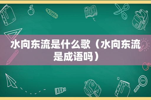 水向东流是什么歌（水向东流是成语吗）