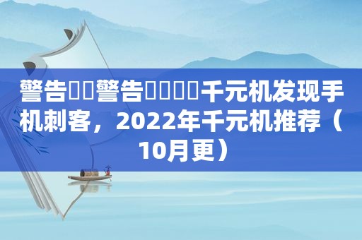 警告⚠️警告⚠️⚠️千元机发现手机刺客，2022年千元机推荐（10月更）