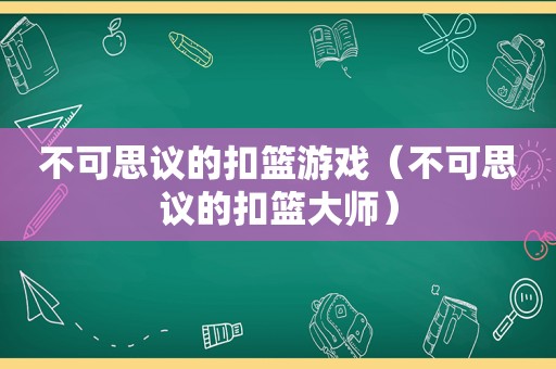 不可思议的扣篮游戏（不可思议的扣篮大师）