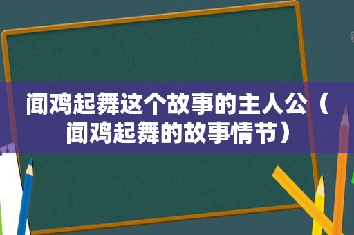 闻鸡起舞这个故事的主人公（闻鸡起舞的故事情节）