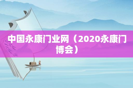 中国永康门业网（2020永康门博会）