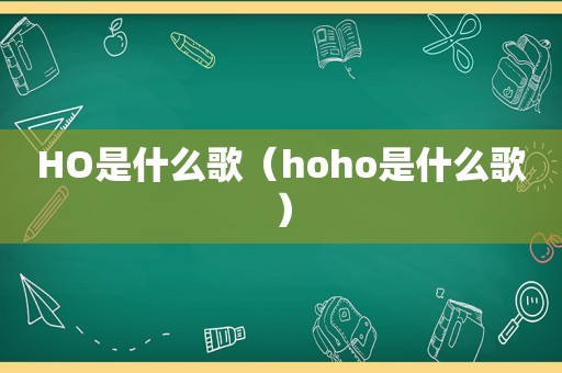 HO是什么歌（hoho是什么歌）