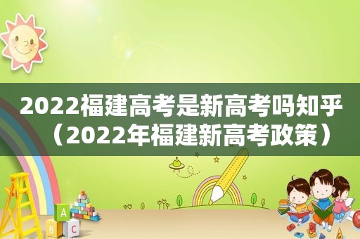 2022福建高考是新高考吗知乎（2022年福建新高考政策）