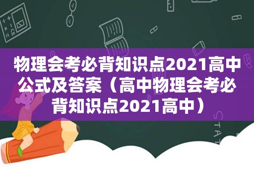 物理会考必背知识点2021高中公式及答案（高中物理会考必背知识点2021高中）