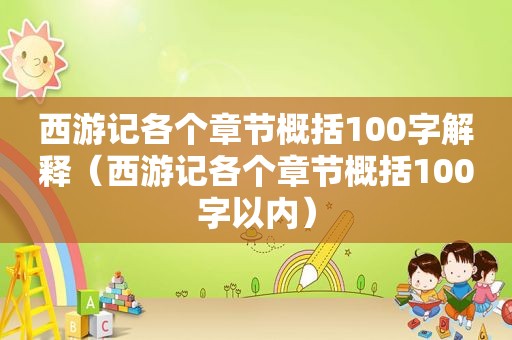 西游记各个章节概括100字解释（西游记各个章节概括100字以内）